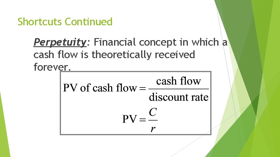 Shortcuts Continued Perpetuity: Financial concept in which a cash flow is theoretically received forever.