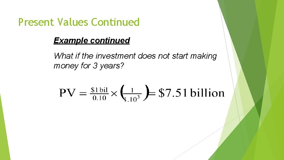 Present Values Continued Example continued What if the investment does not start making money
