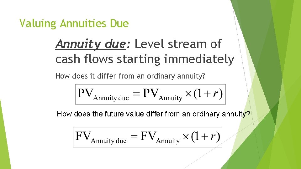 Valuing Annuities Due Annuity due: Level stream of cash flows starting immediately How does