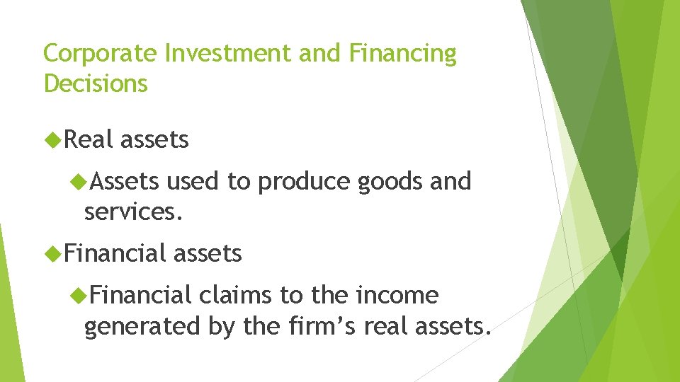 Corporate Investment and Financing Decisions Real assets Assets used to produce goods and services.