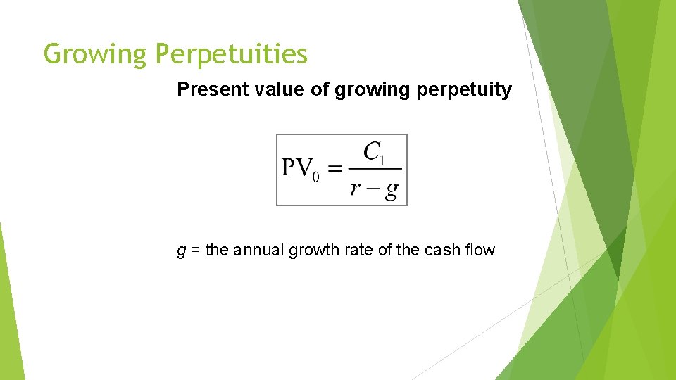 Growing Perpetuities Present value of growing perpetuity g = the annual growth rate of