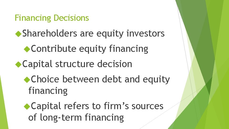 Financing Decisions Shareholders Contribute Capital are equity investors equity financing structure decision Choice between