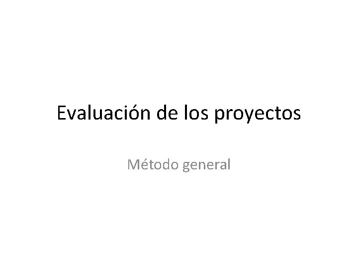 Evaluación de los proyectos Método general 