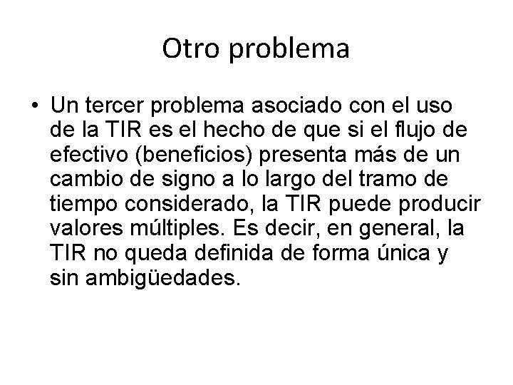 Otro problema • Un tercer problema asociado con el uso de la TIR es