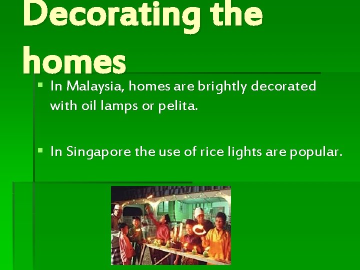 Decorating the homes § In Malaysia, homes are brightly decorated with oil lamps or