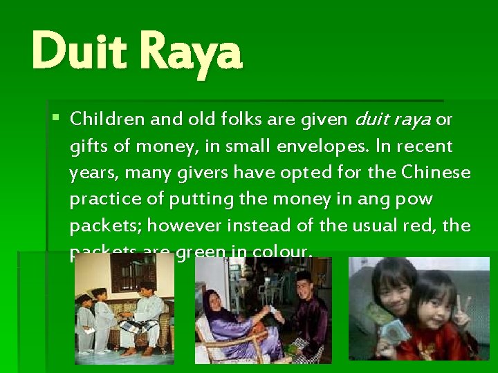 Duit Raya § Children and old folks are given duit raya or gifts of