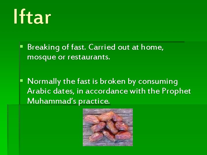 Iftar § Breaking of fast. Carried out at home, mosque or restaurants. § Normally