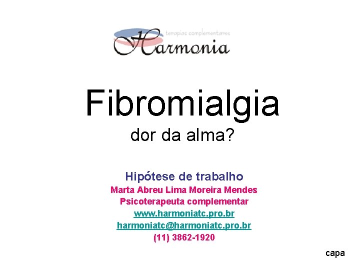 Fibromialgia dor da alma? Hipótese de trabalho Marta Abreu Lima Moreira Mendes Psicoterapeuta complementar