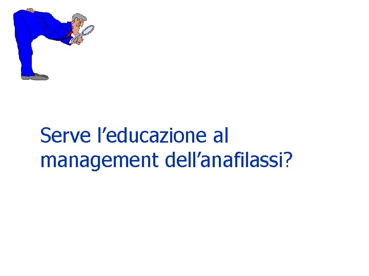 Serve l’educazione al management dell’anafilassi? Serve l’educazione al management dell’anafilassi?