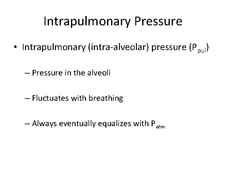 Intrapulmonary Pressure • Intrapulmonary (intra-alveolar) pressure (Ppul) – Pressure in the alveoli – Fluctuates