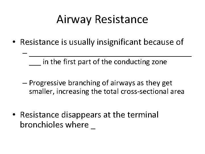 Airway Resistance • Resistance is usually insignificant because of – _____________________ ___ in the