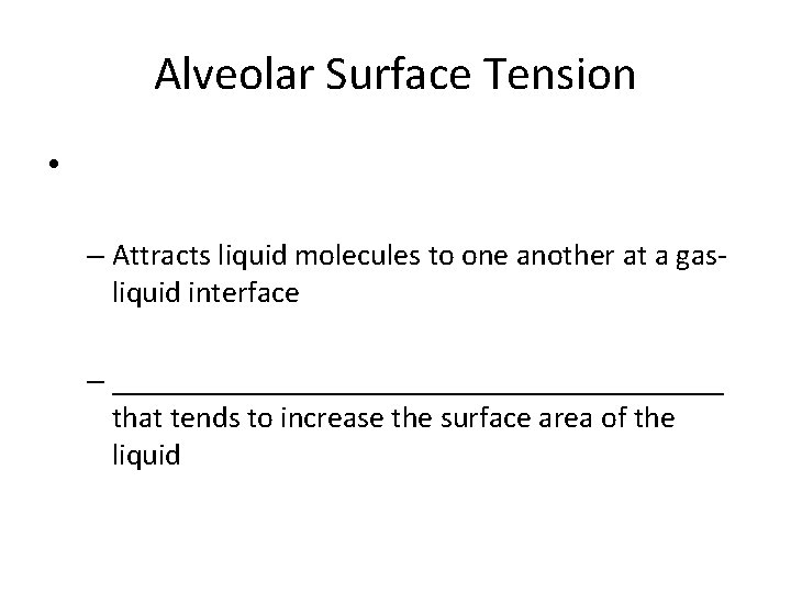 Alveolar Surface Tension • – Attracts liquid molecules to one another at a gasliquid