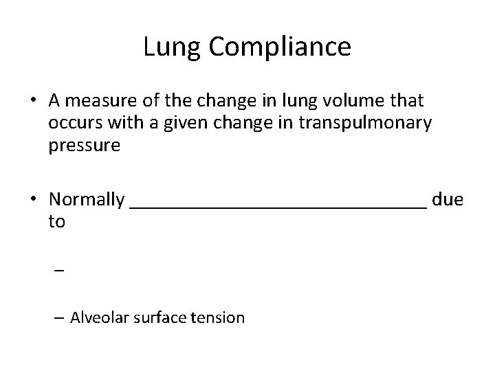 Lung Compliance • A measure of the change in lung volume that occurs with
