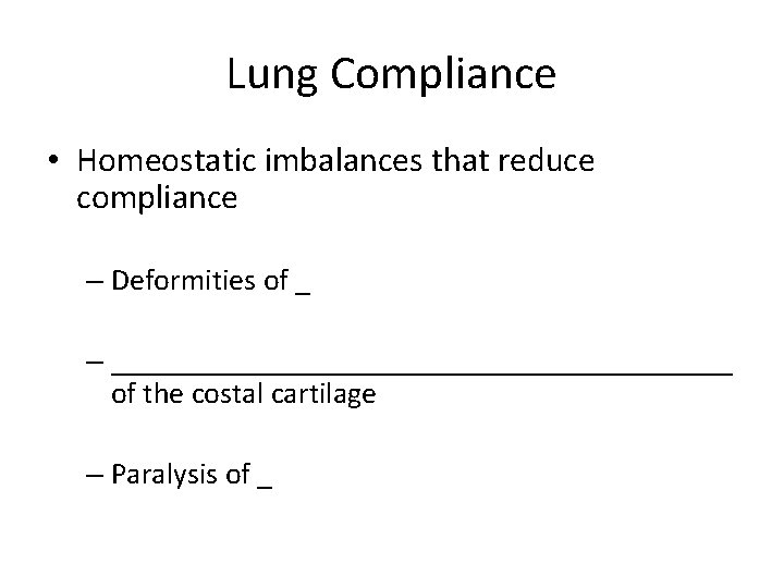 Lung Compliance • Homeostatic imbalances that reduce compliance – Deformities of _ – _____________________