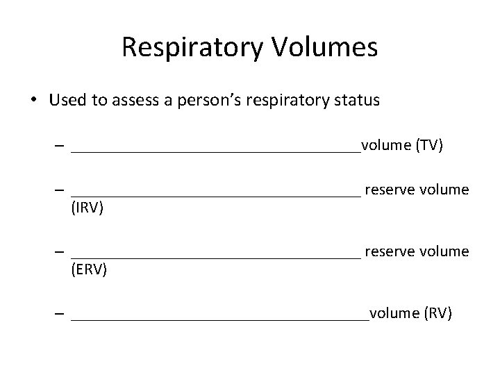Respiratory Volumes • Used to assess a person’s respiratory status – __________________volume (TV) –