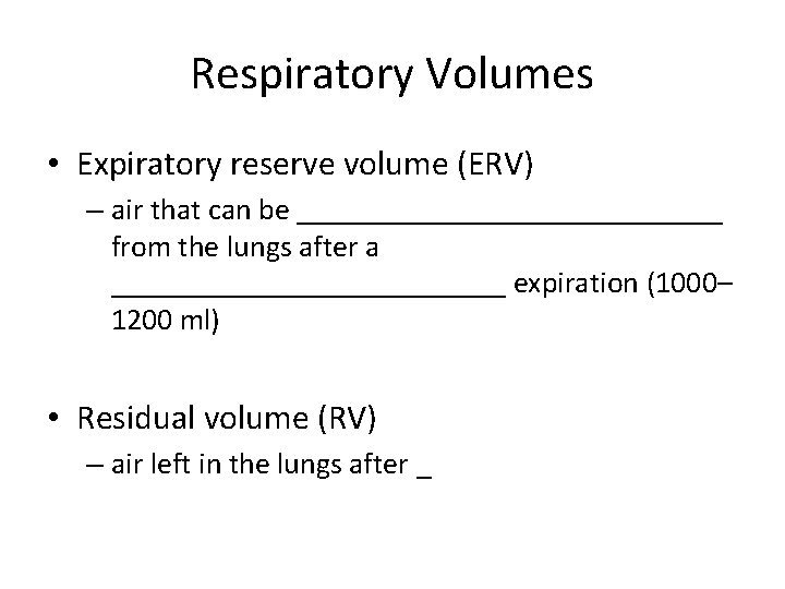 Respiratory Volumes • Expiratory reserve volume (ERV) – air that can be ______________ from