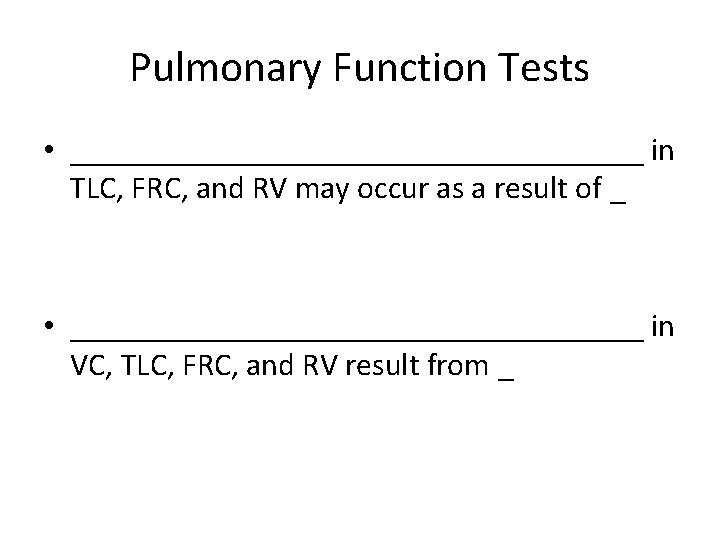 Pulmonary Function Tests • __________________ in TLC, FRC, and RV may occur as a