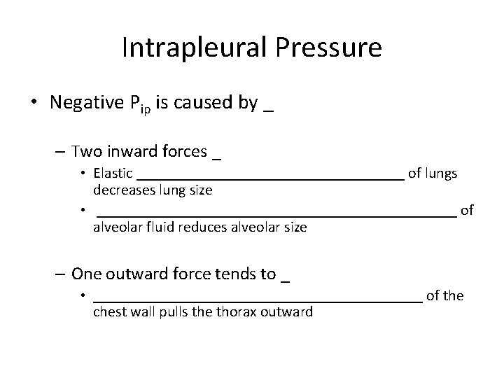 Intrapleural Pressure • Negative Pip is caused by _ – Two inward forces _