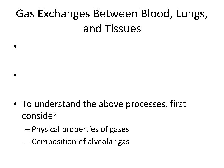 Gas Exchanges Between Blood, Lungs, and Tissues • • • To understand the above