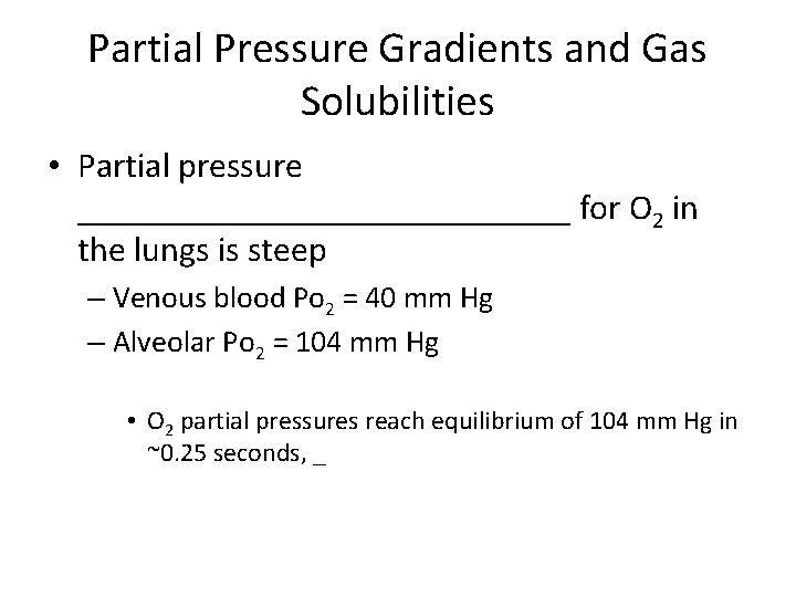 Partial Pressure Gradients and Gas Solubilities • Partial pressure ______________ for O 2 in