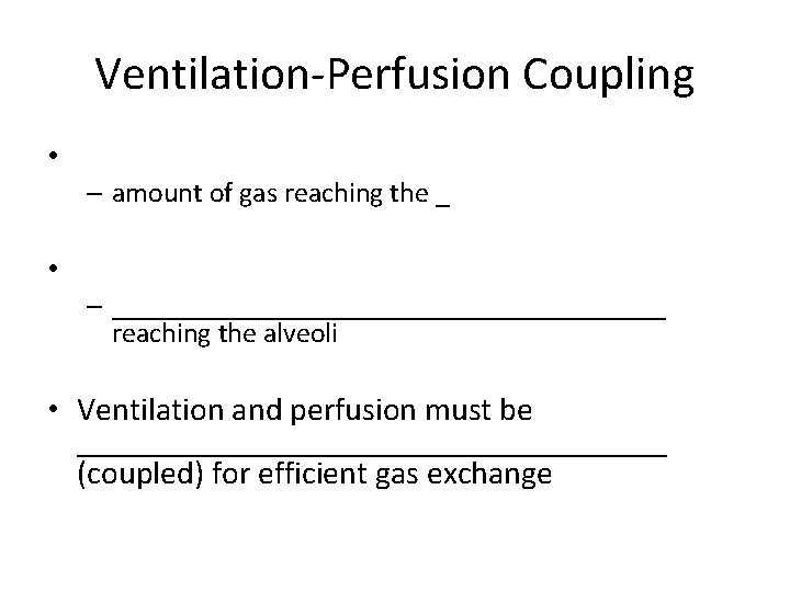 Ventilation-Perfusion Coupling • – amount of gas reaching the _ • – ____________________ reaching