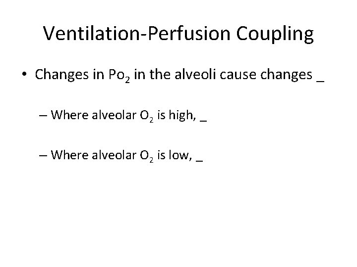 Ventilation-Perfusion Coupling • Changes in Po 2 in the alveoli cause changes _ –