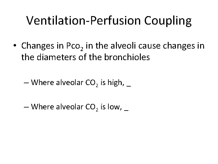 Ventilation-Perfusion Coupling • Changes in Pco 2 in the alveoli cause changes in the