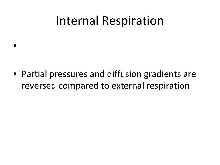 Internal Respiration • • Partial pressures and diffusion gradients are reversed compared to external