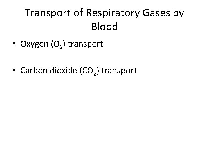 Transport of Respiratory Gases by Blood • Oxygen (O 2) transport • Carbon dioxide