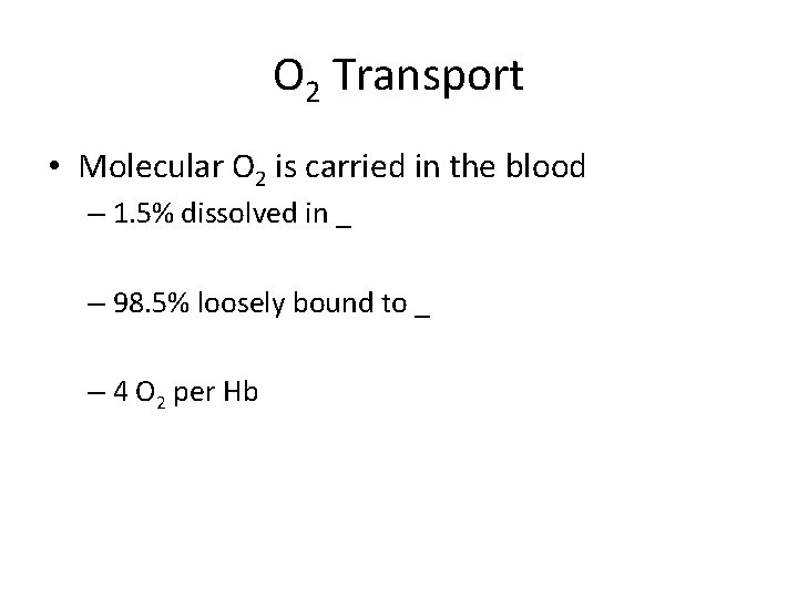 O 2 Transport • Molecular O 2 is carried in the blood – 1.