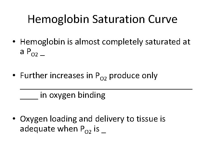 Hemoglobin Saturation Curve • Hemoglobin is almost completely saturated at a PO 2 _