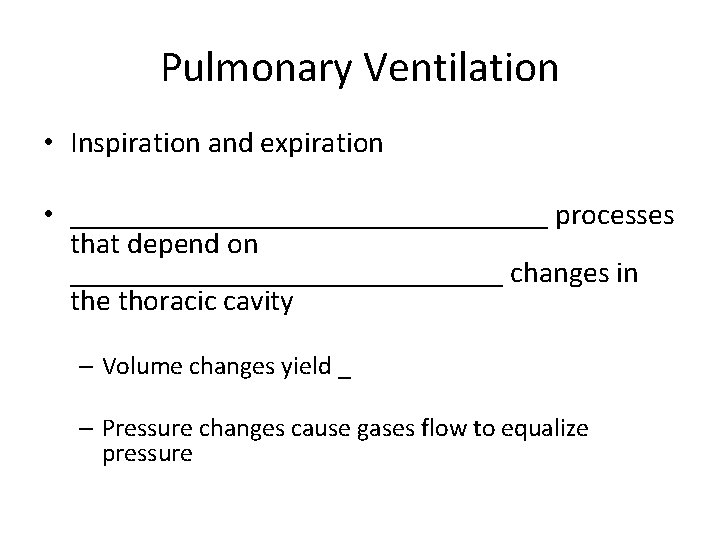 Pulmonary Ventilation • Inspiration and expiration • ________________ processes that depend on _______________ changes