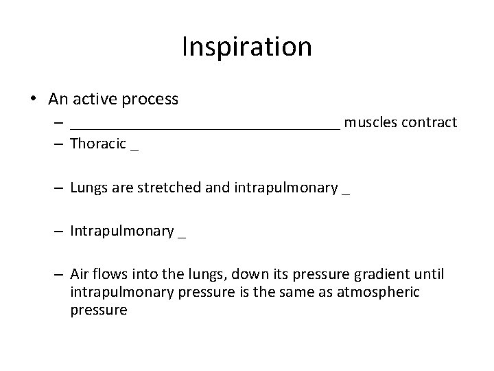 Inspiration • An active process – _________________ muscles contract – Thoracic _ – Lungs