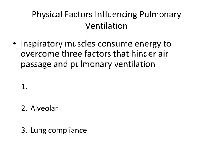 Physical Factors Influencing Pulmonary Ventilation • Inspiratory muscles consume energy to overcome three factors