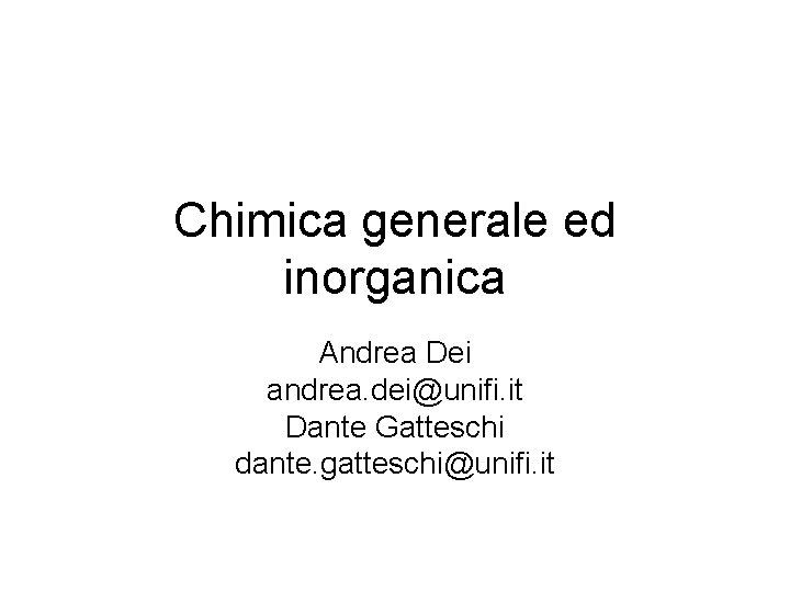 Chimica generale ed inorganica Andrea Dei andrea. dei@unifi. it Dante Gatteschi dante. gatteschi@unifi. it