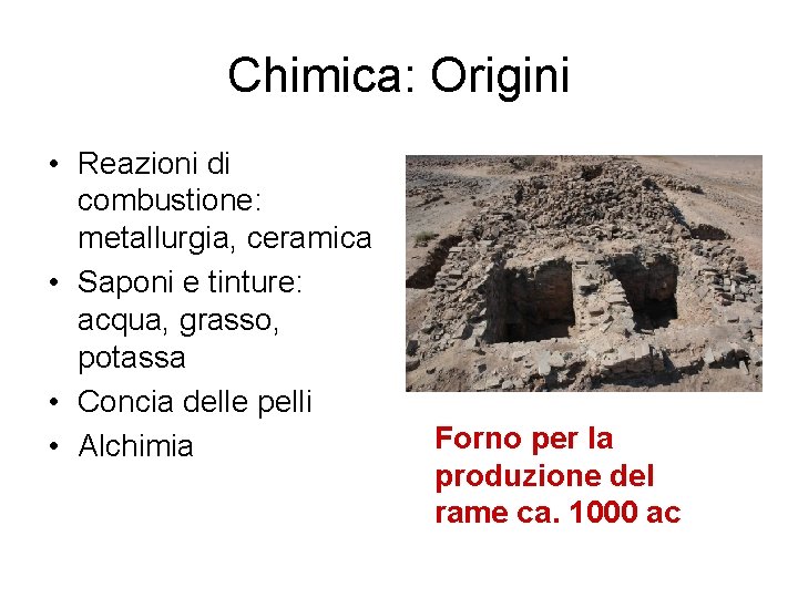 Chimica: Origini • Reazioni di combustione: metallurgia, ceramica • Saponi e tinture: acqua, grasso,