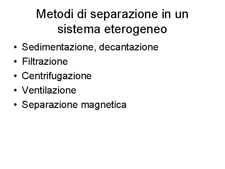 Metodi di separazione in un sistema eterogeneo • • • Sedimentazione, decantazione Filtrazione Centrifugazione
