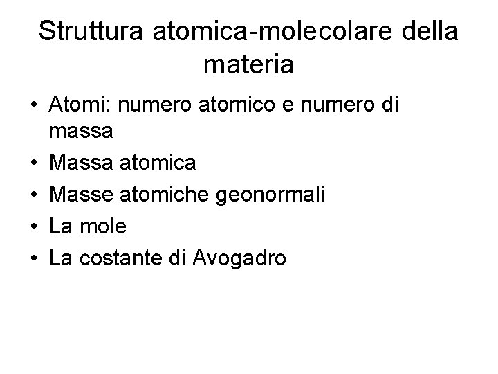 Struttura atomica-molecolare della materia • Atomi: numero atomico e numero di massa • Massa