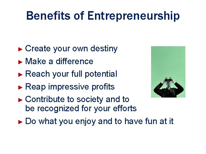 Benefits of Entrepreneurship The opportunity to: ► Create your own destiny ► Make a Benefits of Entrepreneurship The opportunity to: ► Create your own destiny ► Make a
