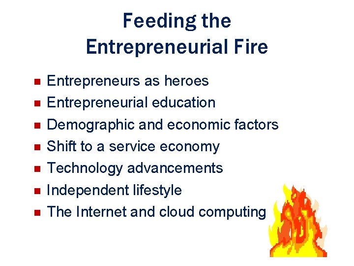 Feeding the Entrepreneurial Fire n n n n Entrepreneurs as heroes Entrepreneurial education Demographic Feeding the Entrepreneurial Fire n n n n Entrepreneurs as heroes Entrepreneurial education Demographic