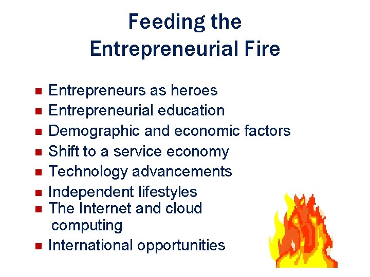 Feeding the Entrepreneurial Fire (continued) n n n n Entrepreneurs as heroes Entrepreneurial education Feeding the Entrepreneurial Fire (continued) n n n n Entrepreneurs as heroes Entrepreneurial education