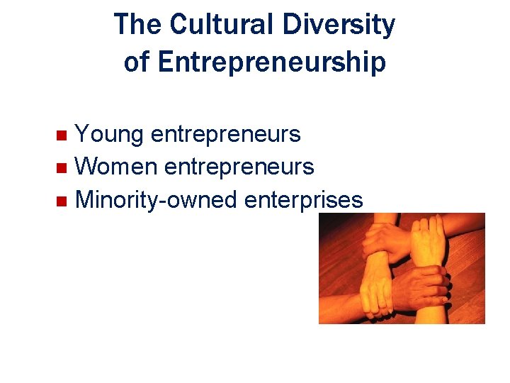 The Cultural Diversity of Entrepreneurship (continued) Young entrepreneurs n Women entrepreneurs n Minority-owned enterprises