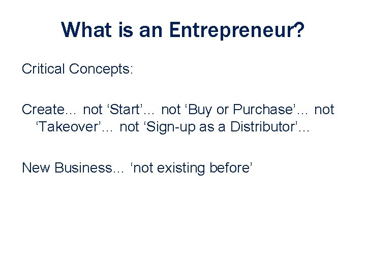 What is an Entrepreneur? Critical Concepts: Create… not ‘Start’… not ‘Buy or Purchase’… not