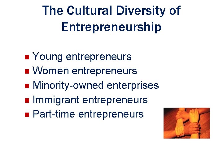 The Cultural Diversity of Entrepreneurship (continued) Young entrepreneurs n Women entrepreneurs n Minority-owned enterprises