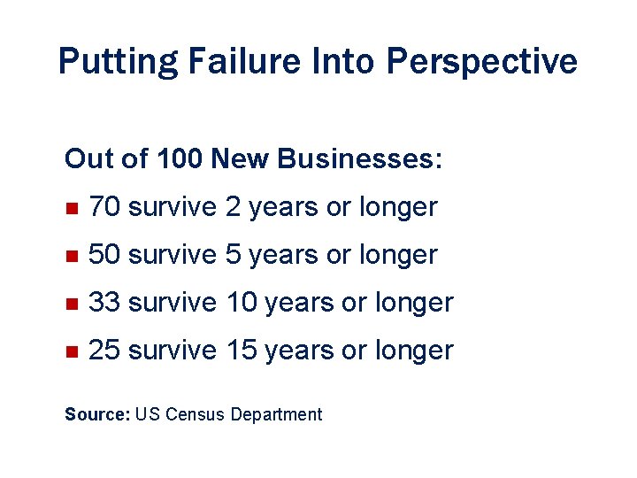 Putting Failure Into Perspective Out of 100 New Businesses: n 70 survive 2 years