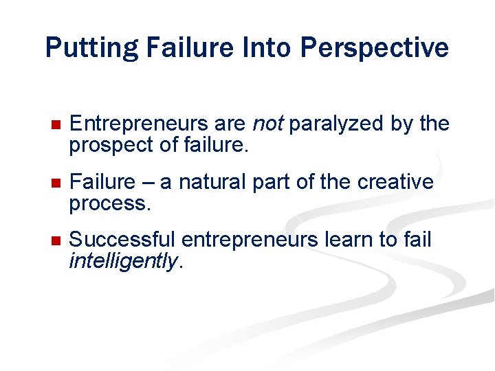 Putting Failure Into Perspective n Entrepreneurs are not paralyzed by the prospect of failure. Putting Failure Into Perspective n Entrepreneurs are not paralyzed by the prospect of failure.