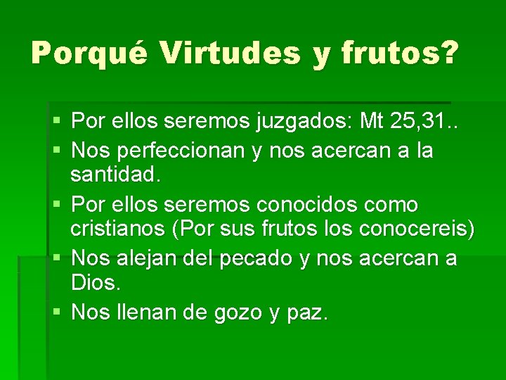 Porqué Virtudes y frutos? § Por ellos seremos juzgados: Mt 25, 31. . §