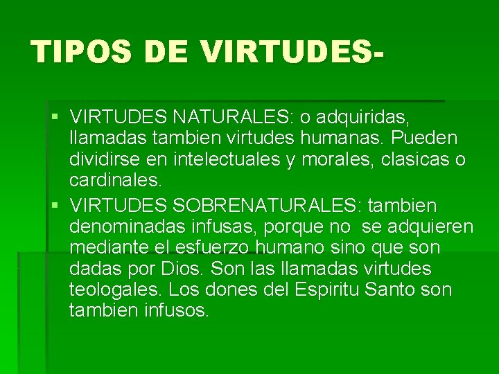 TIPOS DE VIRTUDES§ VIRTUDES NATURALES: o adquiridas, llamadas tambien virtudes humanas. Pueden dividirse en