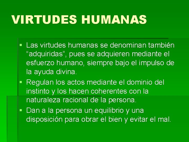 VIRTUDES HUMANAS § Las virtudes humanas se denominan también “adquiridas”, pues se adquieren mediante