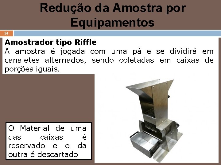 Redução da Amostra por Equipamentos 34 Amostrador tipo Riffle A amostra é jogada com